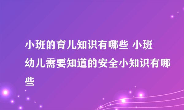 小班的育儿知识有哪些 小班幼儿需要知道的安全小知识有哪些