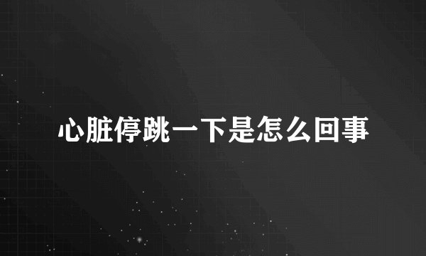 心脏停跳一下是怎么回事