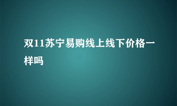 双11苏宁易购线上线下价格一样吗