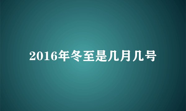 2016年冬至是几月几号