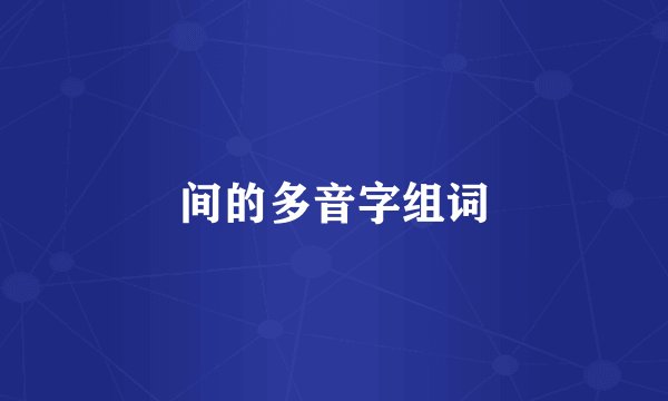 间的多音字组词