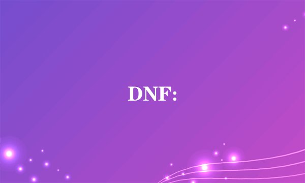 DNF: