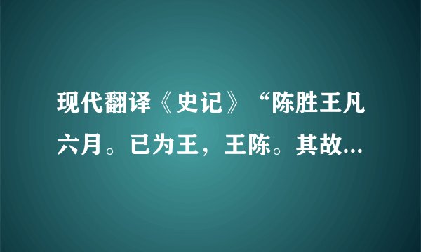 现代翻译《史记》“陈胜王凡六月。已为王，王陈。其故人尝与庸耕者闻