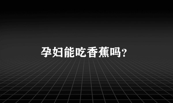 孕妇能吃香蕉吗？