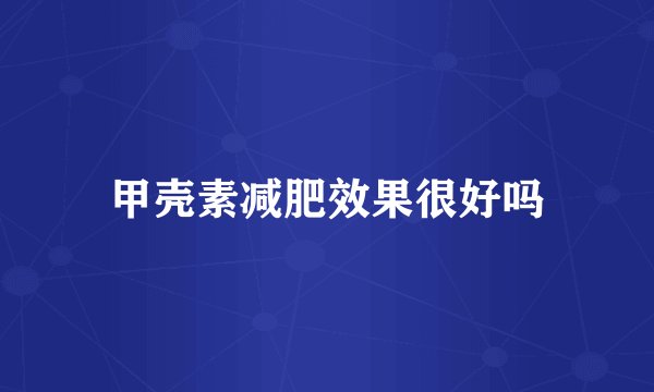 甲壳素减肥效果很好吗