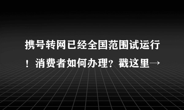 携号转网已经全国范围试运行！消费者如何办理？戳这里→