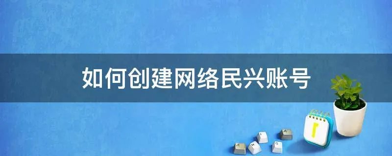 如何创建网络民兴账号