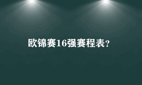 欧锦赛16强赛程表？