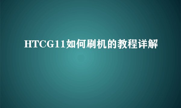 HTCG11如何刷机的教程详解