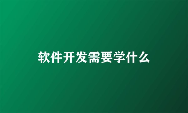软件开发需要学什么