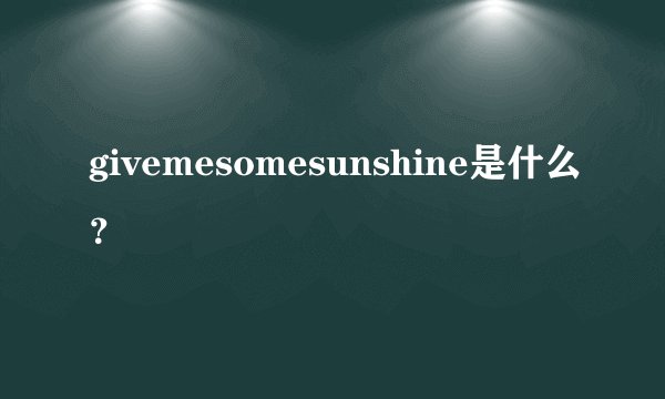 givemesomesunshine是什么？