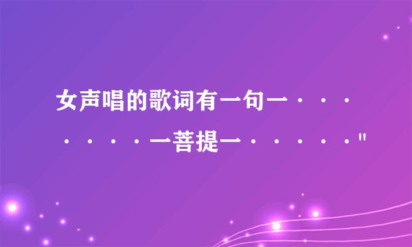 女声唱的歌词有一句一·······一菩提一·····