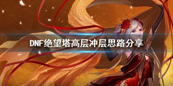 《DNF》绝望塔怎么冲 绝望塔高层冲层思路分享