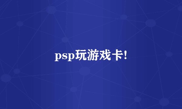psp玩游戏卡!