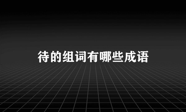 待的组词有哪些成语