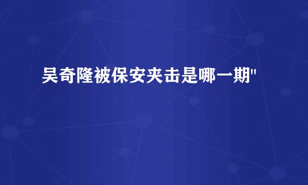 吴奇隆被保安夹击是哪一期