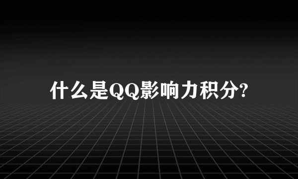 什么是QQ影响力积分?