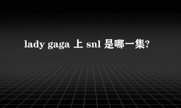lady gaga 上 snl 是哪一集?
