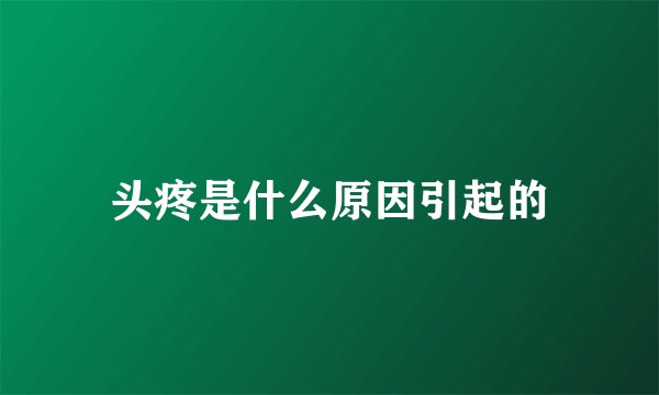 头疼是什么原因引起的