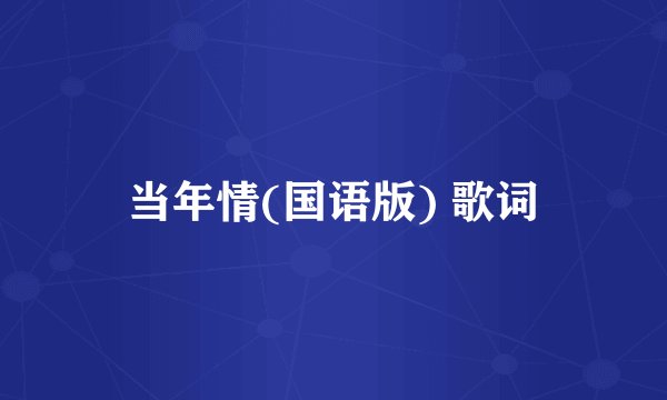 当年情(国语版) 歌词