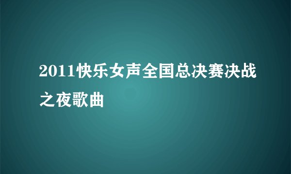 2011快乐女声全国总决赛决战之夜歌曲