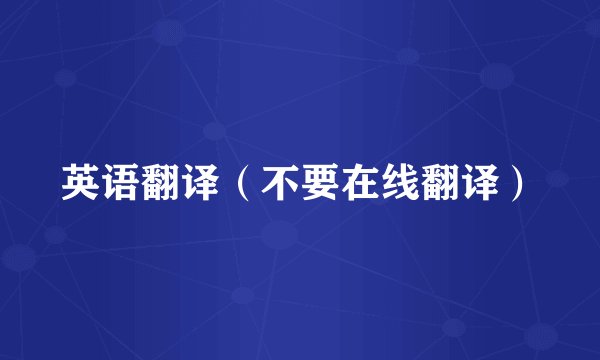 英语翻译（不要在线翻译）