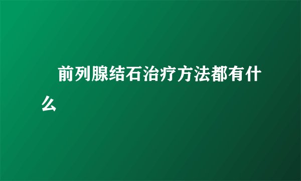 ​前列腺结石治疗方法都有什么