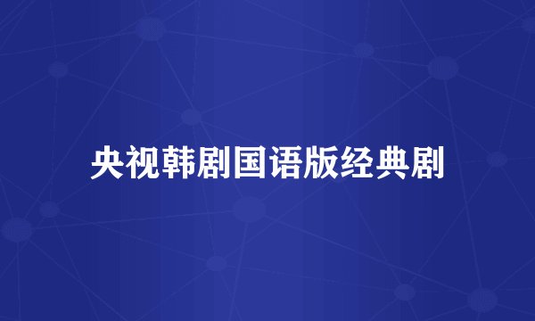 央视韩剧国语版经典剧