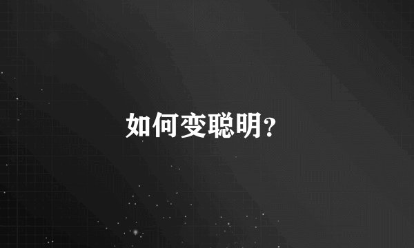 如何变聪明？
