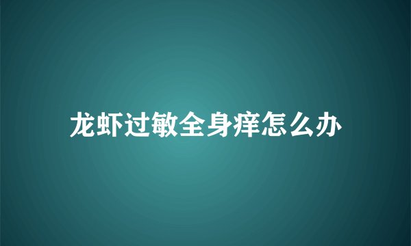 龙虾过敏全身痒怎么办