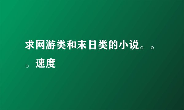 求网游类和末日类的小说。。。速度