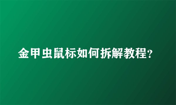 金甲虫鼠标如何拆解教程？