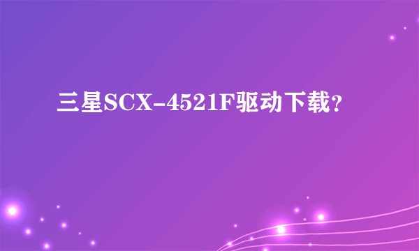 三星SCX-4521F驱动下载？