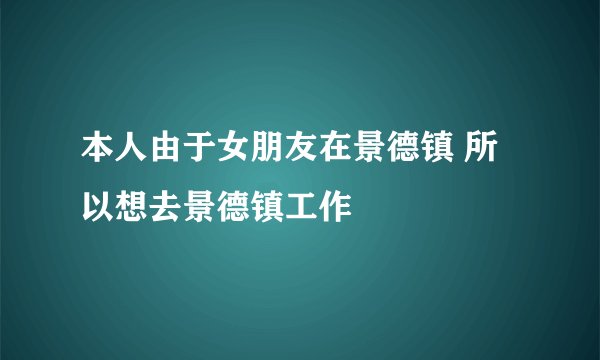 本人由于女朋友在景德镇 所以想去景德镇工作