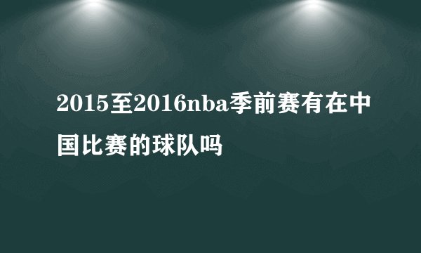2015至2016nba季前赛有在中国比赛的球队吗