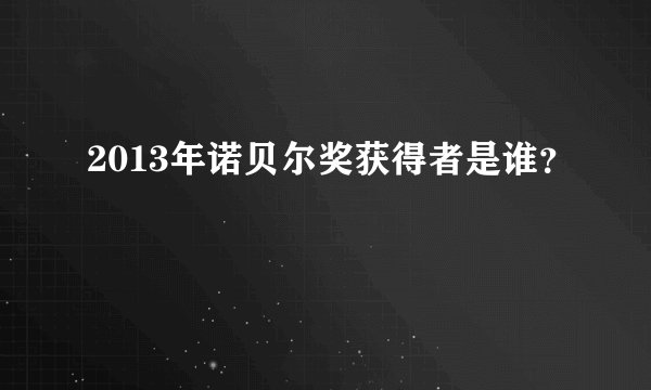 2013年诺贝尔奖获得者是谁？