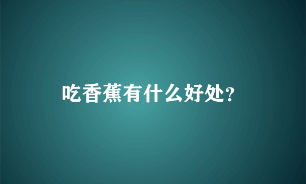 吃香蕉有什么好处？