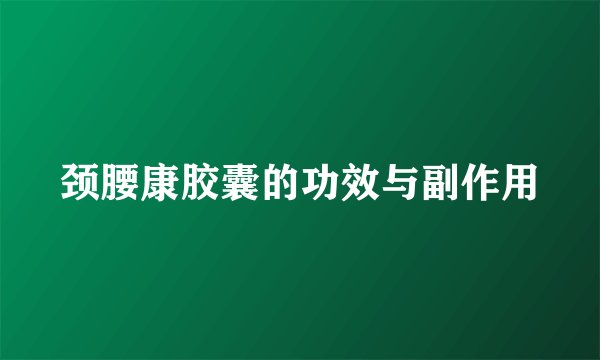 颈腰康胶囊的功效与副作用