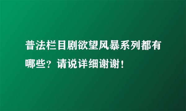 普法栏目剧欲望风暴系列都有哪些？请说详细谢谢！