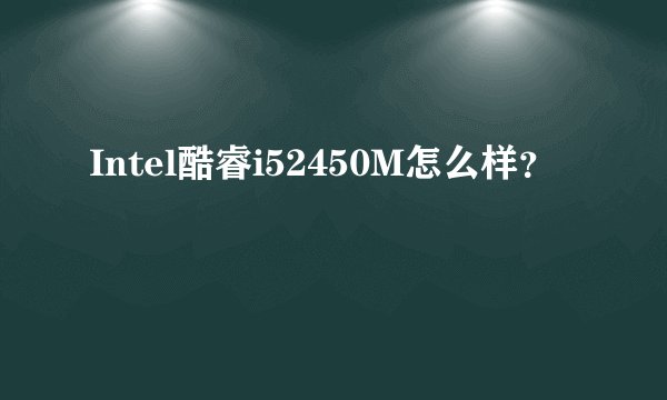 Intel酷睿i52450M怎么样？