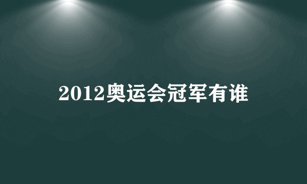 2012奥运会冠军有谁