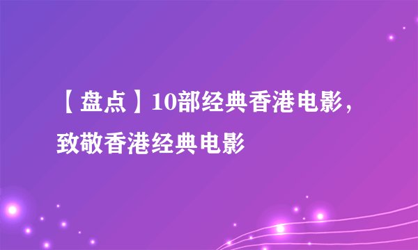 【盘点】10部经典香港电影,致敬香港经典电影