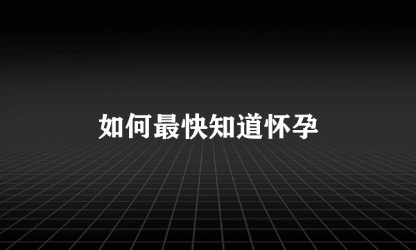 如何最快知道怀孕