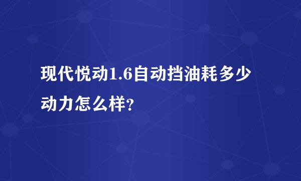 现代悦动1.6自动挡油耗多少动力怎么样？