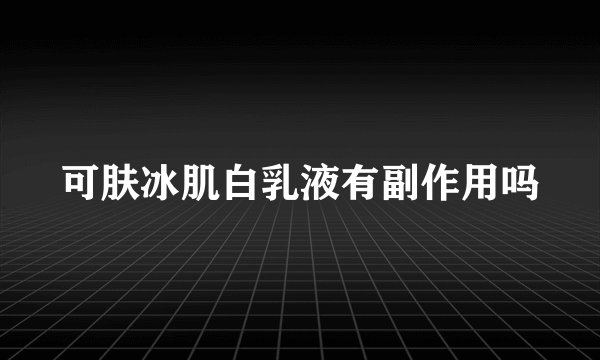 可肤冰肌白乳液有副作用吗