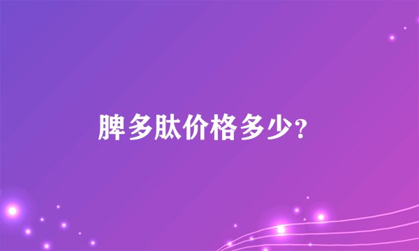 脾多肽价格多少？