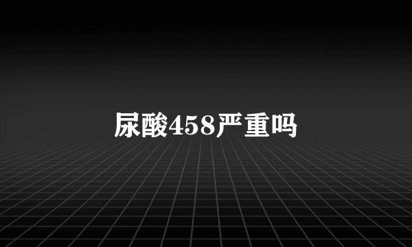 尿酸458严重吗