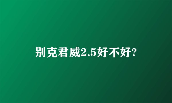 别克君威2.5好不好?