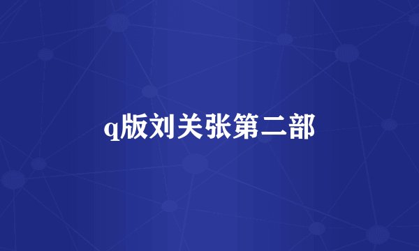 q版刘关张第二部
