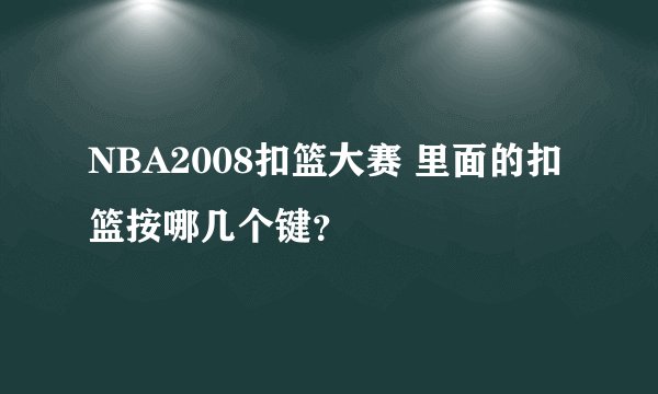 NBA2008扣篮大赛 里面的扣篮按哪几个键？